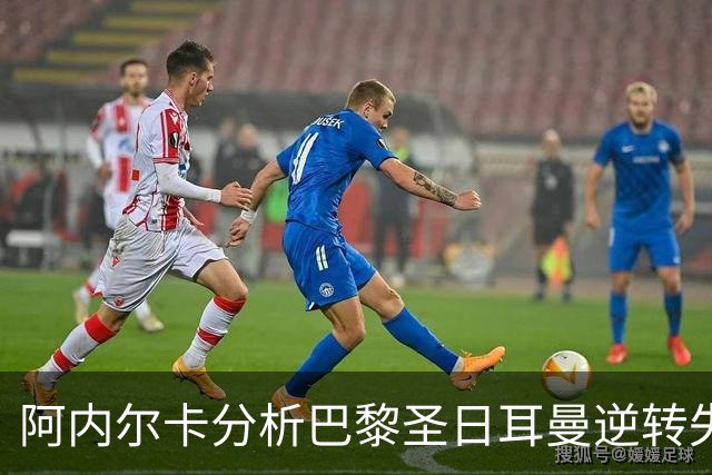阿内尔卡分析巴黎圣日耳曼逆转失利的心理因素